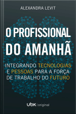 O profissional do amanhã: Integrando tecnologias e pessoas para a força de trabalho do futuro