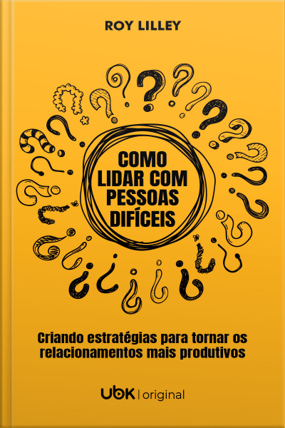 Como lidar com pessoas difíceis: criando estratégias para tornar os relacionamentos mais produtivos