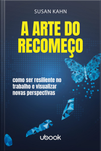 A arte do recomeço: como ser resiliente no trabalho e visualizar novas perspectivas