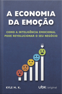 A Economia Da Emoção: Como A Inteligência Emocional Pode Revolucionar O Seu Negócio