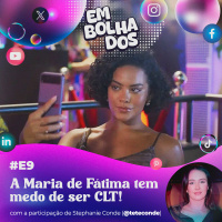 E9: A Maria de Fátima tem medo de ser CLT!