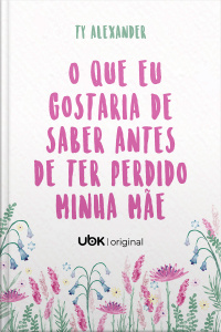 O que eu gostaria de saber antes de ter perdido minha mãe