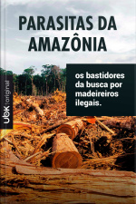 Parasitas da Amazônia - Os bastidores da busca por madeireiros ilegais