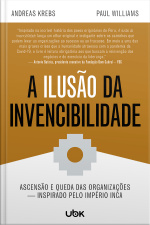 A ilusão da invencibilidade: ascensão e queda das organizações – inspirado pelo Império Inca