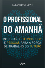 O profissional do amanhã: integrando tecnologias e pessoas para a força de trabalho do futuro